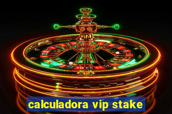 calculadora vip stake